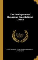 The Development of Hungarian Constitutional Liberty 0530910322 Book Cover