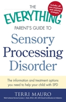 The Everything Parent's Guide to Sensory Integration Disorder: Get the Right Diagnosis, Understand Treatments, And Advocate for Your Child (Everything: Parenting and Family) 1593377142 Book Cover