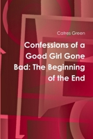 Confessions of a Good Girl Gone Bad: The Beginning of the End 1304191745 Book Cover