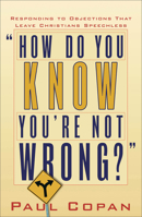 How Do You Know Youre Not Wrong?: Responding to Objections That Leave Christians Speechless 0801064996 Book Cover