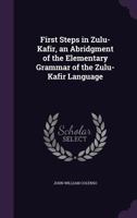 First Steps in Zulu-Kafir: An Abridgement of the Elementary Grammar of the Zulu-Kafir Language 3375128711 Book Cover
