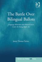 The Battle Over Bilingual Ballots: Language Minorities and Political Access Under the Voting Rights ACT 1138278491 Book Cover