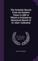 The Scottish Church from the Earliest Times to 1881 to Which Is Prefixed an Historical Sketch of St. Giles' Cathedral 1346814775 Book Cover