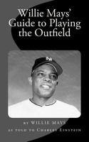 Willie Mays' Guide to Playing the Outfield 1973933667 Book Cover