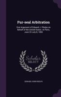 Fur-Seal Arbitration: Oral Argument of Edward J. Phelps on Behalf of the United States. at Paris, June 22-July 8, 1893 1355208971 Book Cover