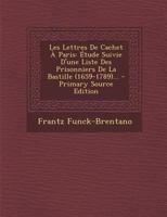 Les Lettres De Cachet À Paris: Étude Suivie D'une Liste Des Prisonniers De La Bastille (1659-1789)... 101868316X Book Cover