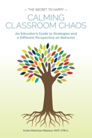 Calming Classroom Chaos: An Educator’s Guide to Strategies and a Different Perspective on Behavior 1663224749 Book Cover