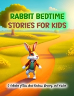 Rabbit Bedtime Stories For Kids: A Collection of Tales about Kindness, Bravery, and Wisdom B0C47YLGDJ Book Cover
