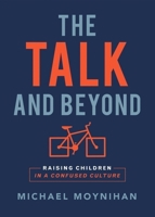 The Talk and Beyond: Raising Children in a Confused Culture 1594174466 Book Cover
