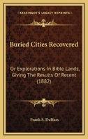 Buried Cities Recovered: Or Explorations In Bible Lands, Giving The Results Of Recent 1164593331 Book Cover