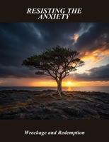 Resisting The Anxiety: Wreckage And Redemption B0FSHBQ691 Book Cover