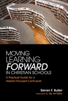 Moving Learning Forward in Christian Schools: A Practical Guide for a Mission-Focused Curriculum 1725280744 Book Cover