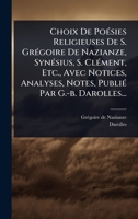 Choix De PoÃ(c)sies Religieuses De S. GrÃ(c)goire De Nazianze, SynÃ(c)sius, S. ClÃ(c)ment, Etc., Avec Notices, Analyses, Notes, PubliÃ(c) Par G.-b. Darolles... (French Edition) 1024503968 Book Cover