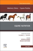 Equine Nutrition, an Issue of Veterinary Clinics of North America: Equine Practice, Volume 37-1 0323733999 Book Cover