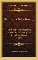 Der Kleine Schachkonig: Leichtfabliche Anleitung Zu Rascher Erlernung Der Schachspielkunst (1889) 1160437890 Book Cover