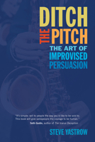 Ditch the Pitch: The Art of Improvised Persuasion 1590794656 Book Cover