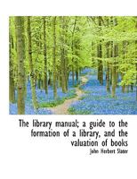The Library Manual: A Guide to the Formation of a Library, and the Valuation of Books 0530231360 Book Cover