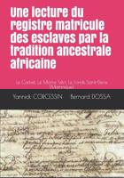 Une lecture du registre matricule des esclaves par la tradition ancestrale africaine: Le Carbet, Le Morne Vert, Le Fonds Saint-Denis (Martinique) 2956833405 Book Cover
