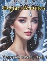 Elegant Beauties Grayscale coloring book: Graceful Portraits A Serene Journey Through Grayscale Elegance B0CW6C7NMP Book Cover