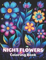Night Flowers Coloring Book: 100+ High-Quality and Unique Colouring Pages B0CTMM8H84 Book Cover