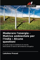 Moderare l'energia - Matrice ambientale per l'India : Alcune questioni: A cavallo lungo la traiettoria di crescita, bilanciando la matrice dell'ambiente energetico 6203147516 Book Cover