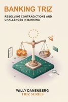 Banking TRIZ: Resolving Contradictions and Challenges in Banking (TRIZ Made Simple) B0HFP72YL8 Book Cover