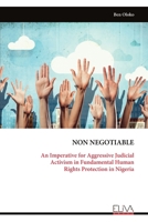 NON NEGOTIABLE: An Imperative for Aggressive Judicial Activism in Fundamental Human Rights Protection in Nigeria 9999320961 Book Cover