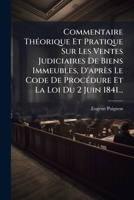 Commentaire Théorique Et Pratique Sur Les Ventes Judiciaires De Biens Immeubles, D'après Le Code De Procédure Et La Loi Du 2 Juin 1841... 1274480671 Book Cover