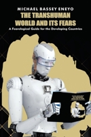 The Transhuman World and Its Fears: A Fearlogical Guide for the Developing Countries 1664106448 Book Cover