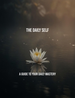 The Daily Self: A Guide To Your Daily Mastery B0FRT32DSG Book Cover