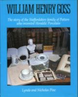 William Henry Goss: The Story Of The Staffordshire Family Of Potters Who Invented Heraldic Porcelain 0889029490 Book Cover