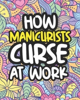 How Manicurists Curse At Work: Swearing Coloring Book For Adults, Funny Gift For Women B08HTDJ6F1 Book Cover