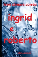Ingrid e Roberto: Pode um desejo imenso arder tanto no peito que o fogo intenso lhe gaste a alma? (Portuguese Edition) 1673837999 Book Cover
