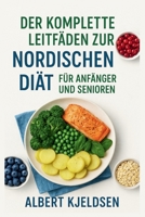 DER KOMPLETTE LEITFADEN ZUR NORDISCHEN DIÄT FÜR ANFÄNGER UND SENIOREN (German Edition) B0FRZZR3W6 Book Cover
