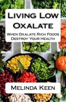 Living Low Oxalate: When Oxalate Rich Foods Destroy Your Health 1976596475 Book Cover