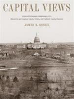 Capital Views: Historic Photographs of Washington, DC, Alexandria and Loudoun County, Virginia, and Frederick County, Maryland 1588343316 Book Cover