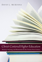 Christ-Centered Higher Education 1620321874 Book Cover