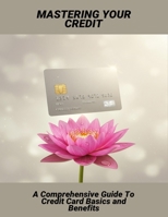 Mastering Your Credit: A Comprehensive Guide To Credit Card Basics And Benefits B0FRGD8GPJ Book Cover