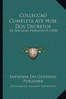 Colleccao Completa Ate Hoje Dos Decretos: De Execucao Permanente (1830) 1168036062 Book Cover