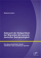 Gebrauch der Verbpartikeln bei Migranten mit russisch-deutscher Zweisprachigkeit: Eine Querschnittstudie anhand mündlicher Texte erwachsener Sprecher 3842898037 Book Cover
