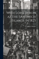 With Lord Byron at the Sandwich Islands in 1825 1021960241 Book Cover