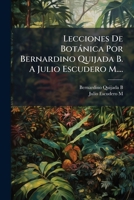 Lecciones De Botánica Por Bernardino Quijada B. A Julio Escudero M.... 1271450933 Book Cover