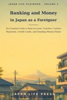 Banking and Money in Japan as a Foreigner: The Complete Guide to Bank Accounts, Transfers, Cashless Payments, Credit Cards, and Sending Money Home (Japan Life Playbook (Volume number: 1)) B0HCYTMXF4 Book Cover