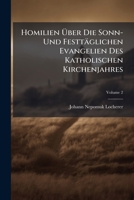 Homilien Über Die Sonn- Und Festtäglichen Evangelien Des Katholischen Kirchenjahres: Zum Gebrauch Für Landpfarrer, Frühprediger Und Katecheten Hrsg, Volume 2... 1271014610 Book Cover