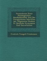 Verzeichniss Einer Philologischen Handbibliothek Und Der Vorz Glichsten Schriften Ber Allgemeine Studien Fur Deutsche Gymnasien Und Universit Ten 1288170351 Book Cover