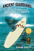 Ancient Guardians: The Hawaiian Legend of Sharktooth and Hawkeye 1478759240 Book Cover