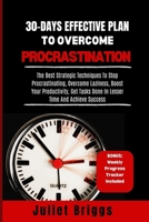 30-DAYS EFFECTIVE PLAN TO OVERCOME PROCRASTINATION: The Best Strategic Techniques To Stop Procrastinating, Overcome Laziness, Boost Your Productivity, Get Tasks Done In Lesser Time & Achieve Success B0CVZR3VPF Book Cover