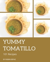 101 Yummy Tomatillo Recipes: A Yummy Tomatillo Cookbook You Will Love B08HS5KCG2 Book Cover