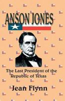 Anson Jones: The Last President of the Republic of Texas 194013031X Book Cover