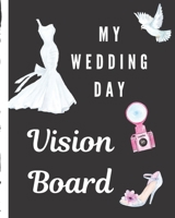My Wedding Day Vision Board: Love Dreaming Brainstorming Planner Weekly Vision Board Notebook Write Daily Dreams Goal Diary Attractive Energy Personal Goals Business New Year's Resolutions 1706283393 Book Cover